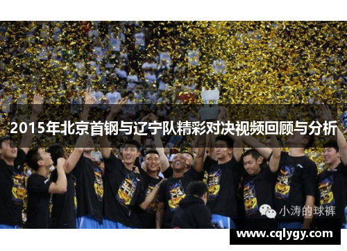 2015年北京首钢与辽宁队精彩对决视频回顾与分析