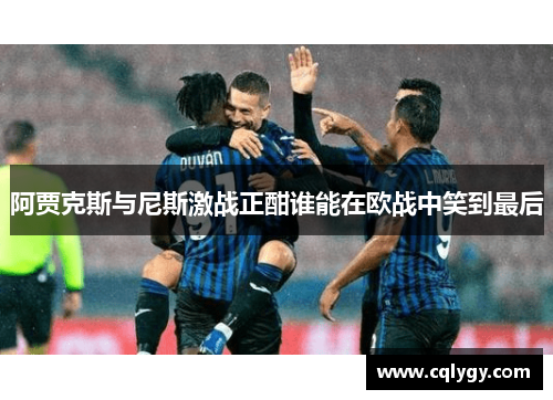 阿贾克斯与尼斯激战正酣谁能在欧战中笑到最后